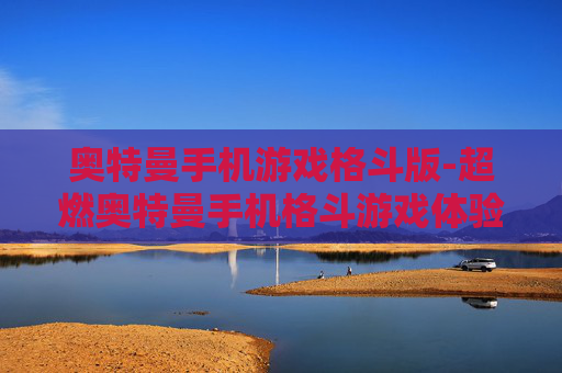 奥特曼手机游戏格斗版-超燃奥特曼手机格斗游戏体验