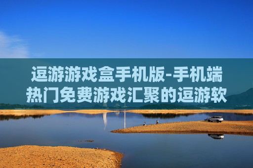 逗游游戏盒手机版-手机端热门免费游戏汇聚的逗游软件