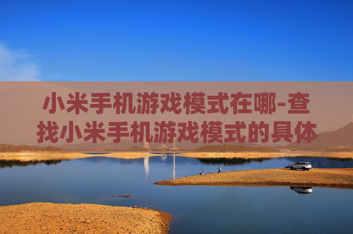 小米手机游戏模式在哪-查找小米手机游戏模式的具体方法