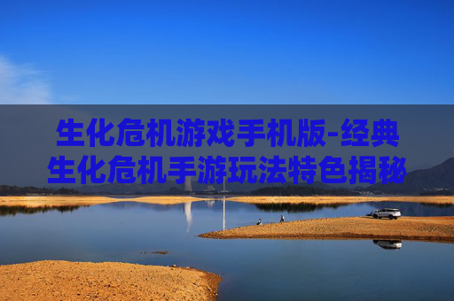生化危机游戏手机版-经典生化危机手游玩法特色揭秘