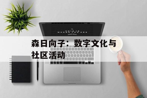 森日向子:数字文化与社区活动