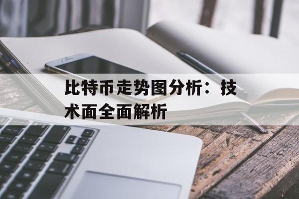 比特币走势图分析:技术面全面解析