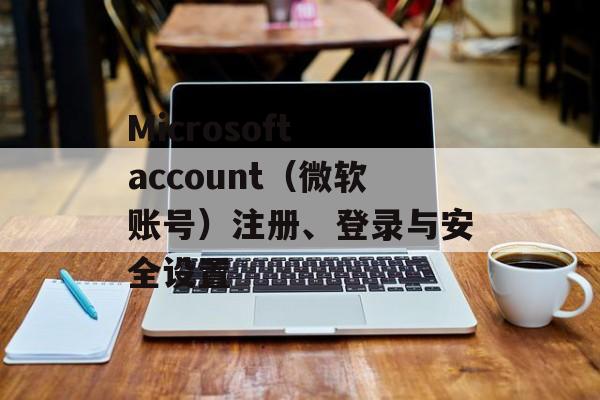 Microsoft account(微软账号)注册、登录与安全设置