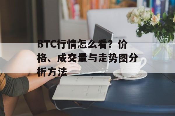 BTC行情怎么看?价格、成交量与走势图分析方法