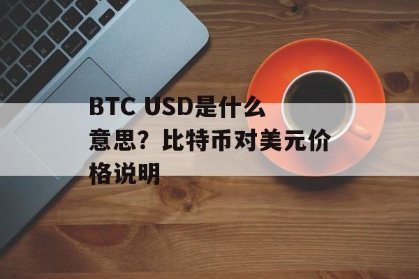 BTC USD是什么意思?比特币对美元价格说明