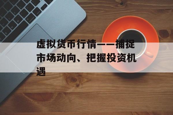 虚拟货币行情——捕捉市场动向、把握投资机遇