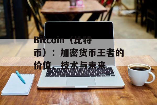 Bitcoin(比特币):加密货币王者的价值、技术与未来