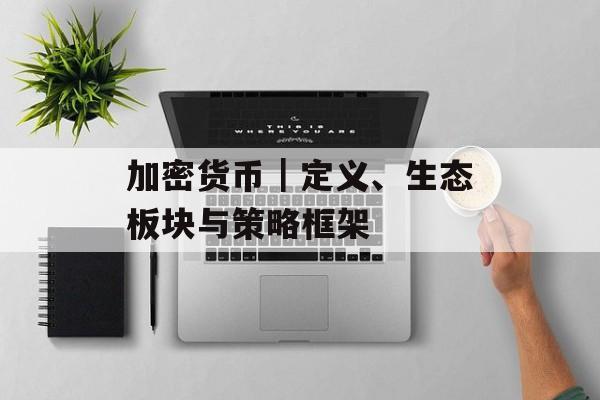 加密货币|定义、生态板块与策略框架