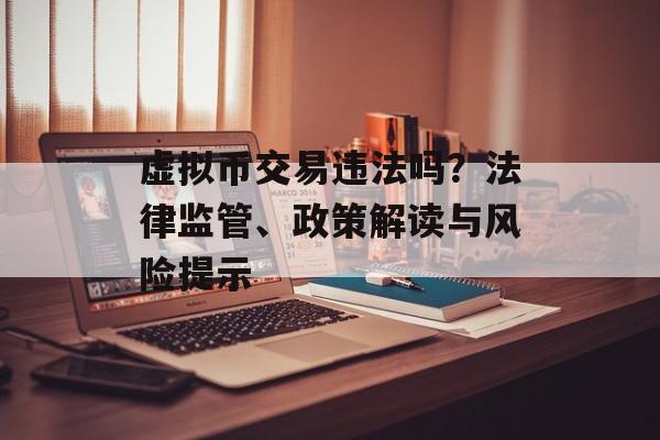 虚拟币交易违法吗?法律监管、政策解读与风险提示