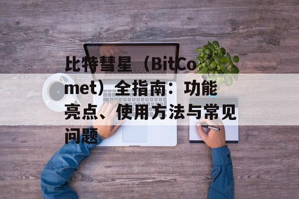 比特彗星(BitComet)全指南:功能亮点、使用方法与常见问题